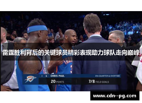 雷霆胜利背后的关键球员精彩表现助力球队走向巅峰