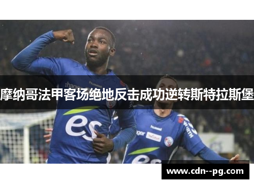 摩纳哥法甲客场绝地反击成功逆转斯特拉斯堡