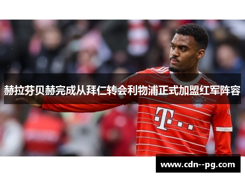 赫拉芬贝赫完成从拜仁转会利物浦正式加盟红军阵容