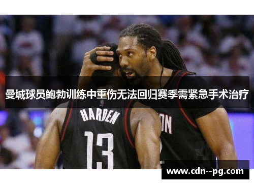 曼城球员鲍勃训练中重伤无法回归赛季需紧急手术治疗 曼城球员鲍勃训练中重伤无法回归赛季需紧急手术治疗