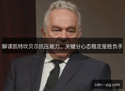 解读凯特坎贝尔抗压能力，关键分心态稳定是胜负手
